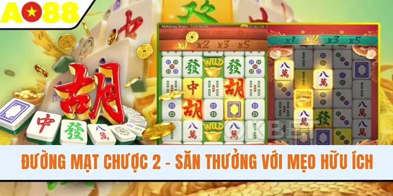 Đường Mạt Chược 2 - Săn Thưởng Hiệu Quả Với Mẹo Hữu Ích